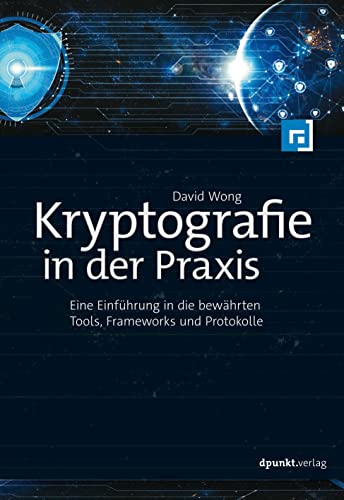 Kryptografie in der Praxis: Eine Einführung in die bewährten Tools, Frameworks und Protokolle von dpunkt.verlag GmbH